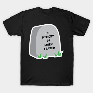 In memory of when I cared T-Shirt